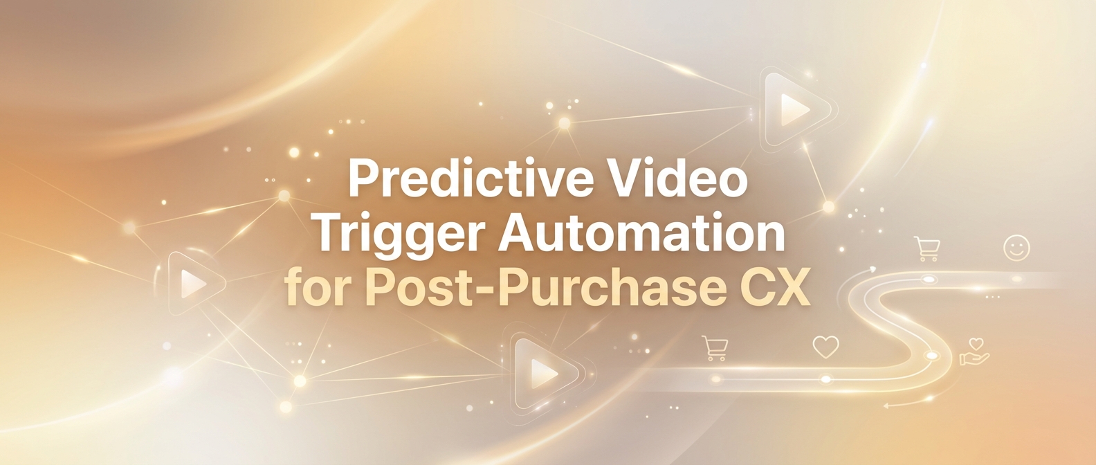 Predictive Video Trigger Automation for Post-Purchase CX