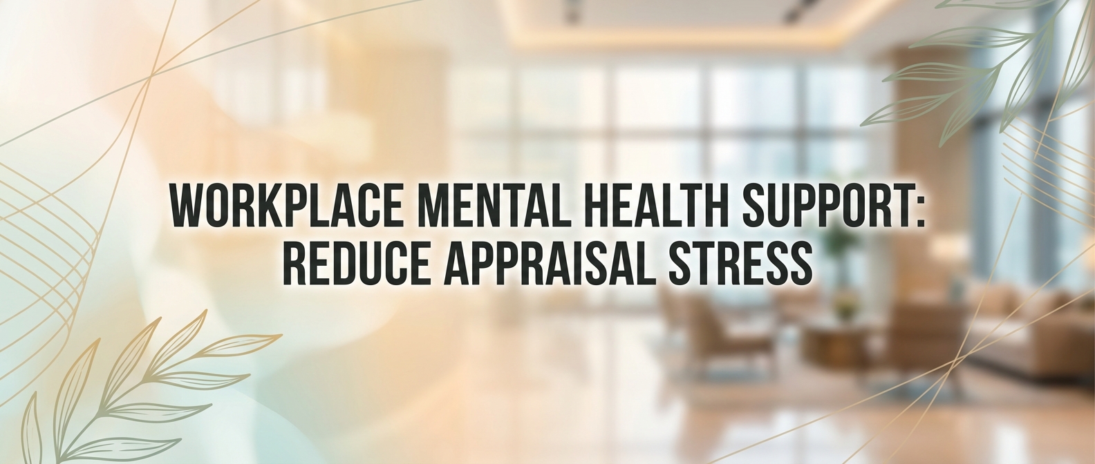 Workplace Mental Health Support: Reduce Appraisal Stress