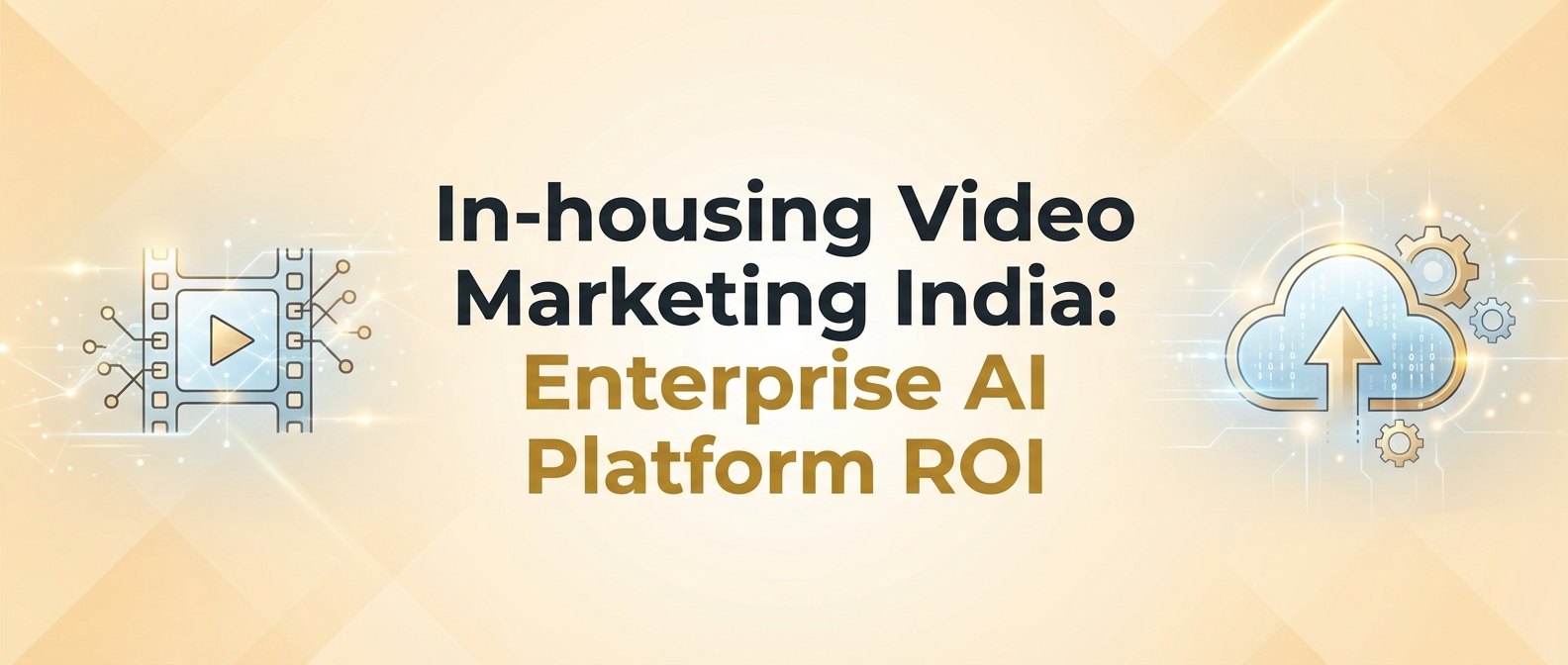 In-housing Video Marketing India: Enterprise AI Platform ROI
