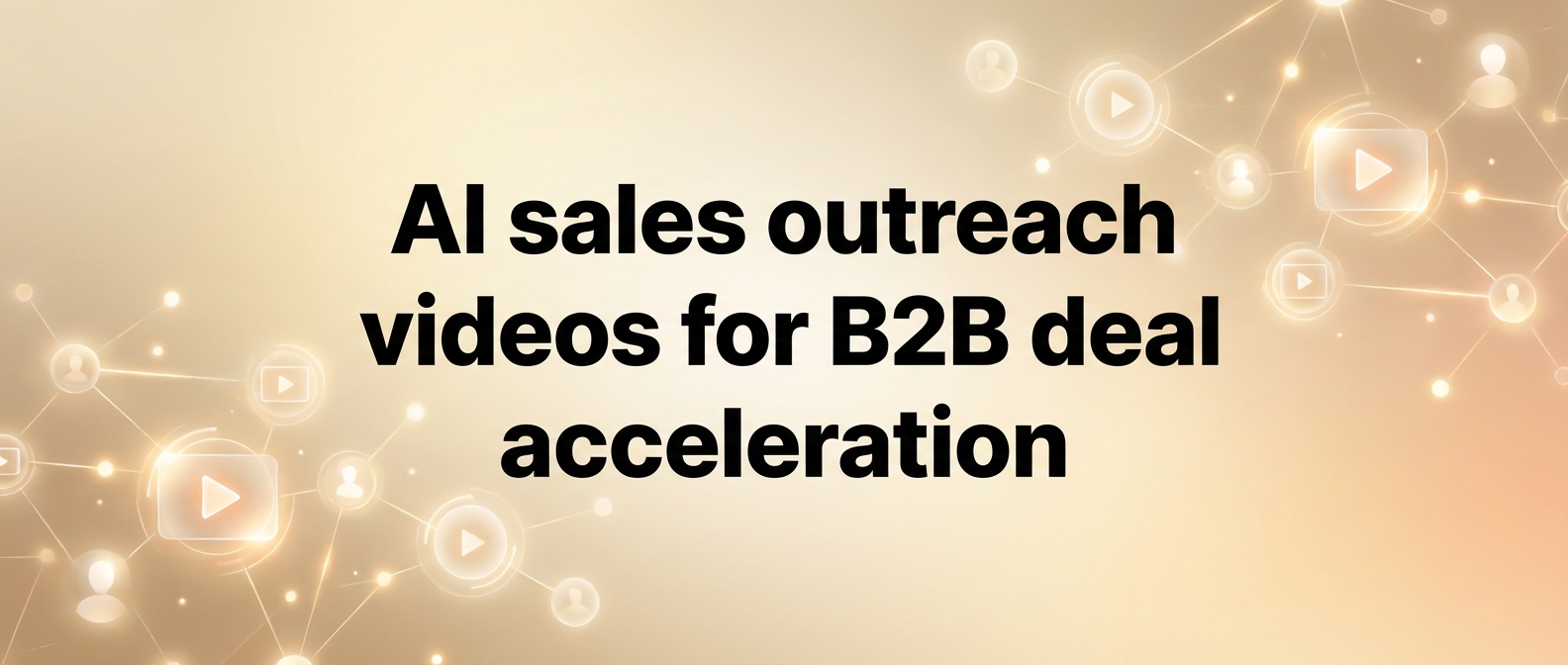 AI sales outreach videos for B2B deal acceleration