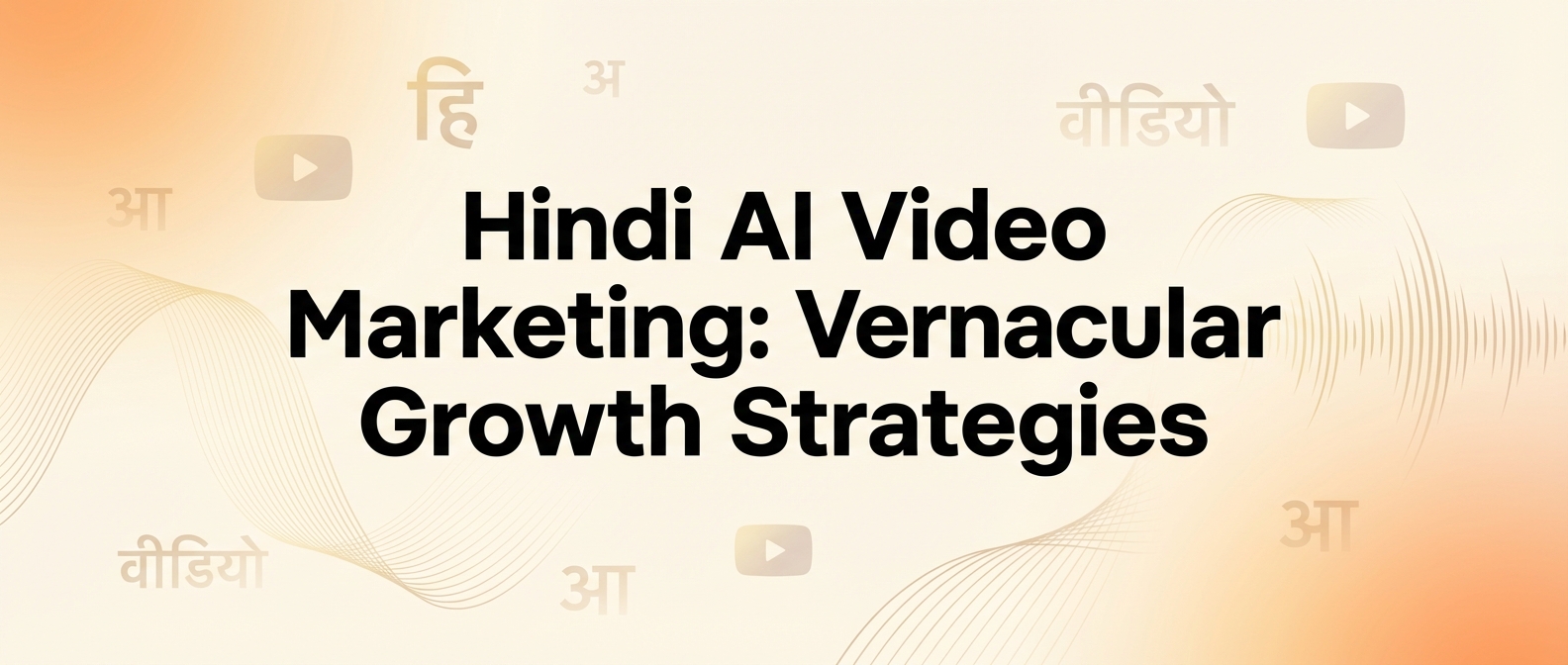 Hindi AI Video Marketing: Vernacular Growth Strategies