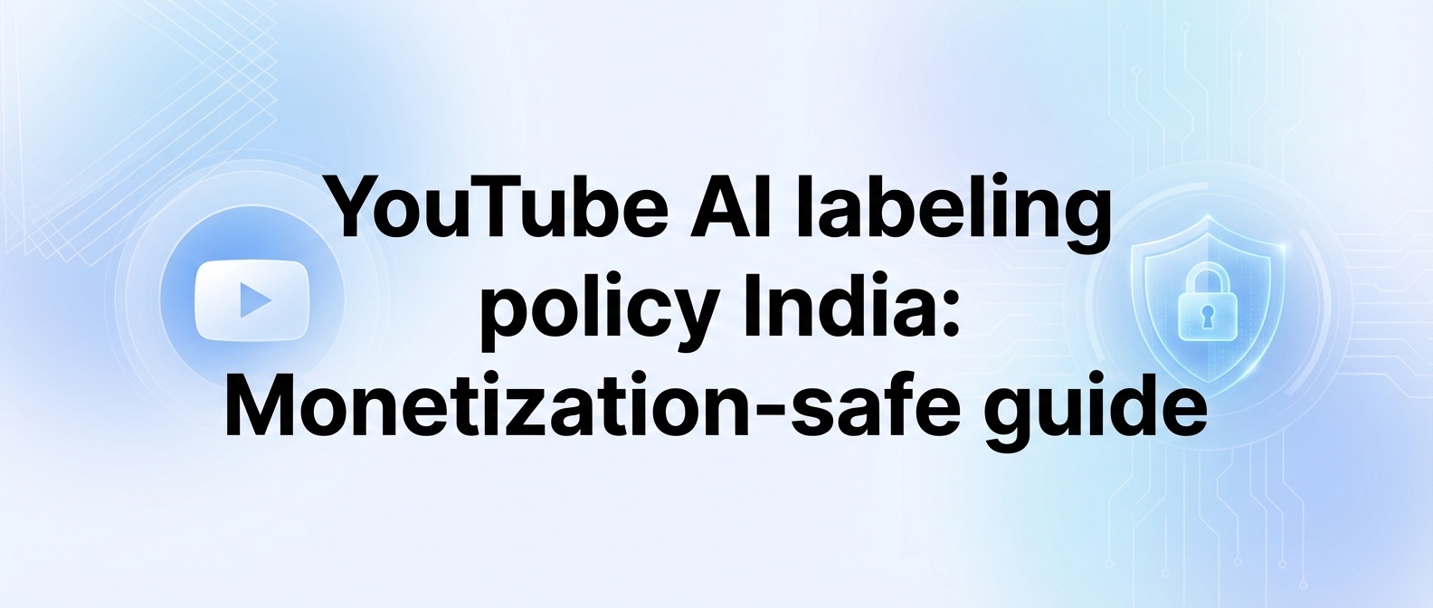 YouTube AI labeling policy India: Monetization-safe guide