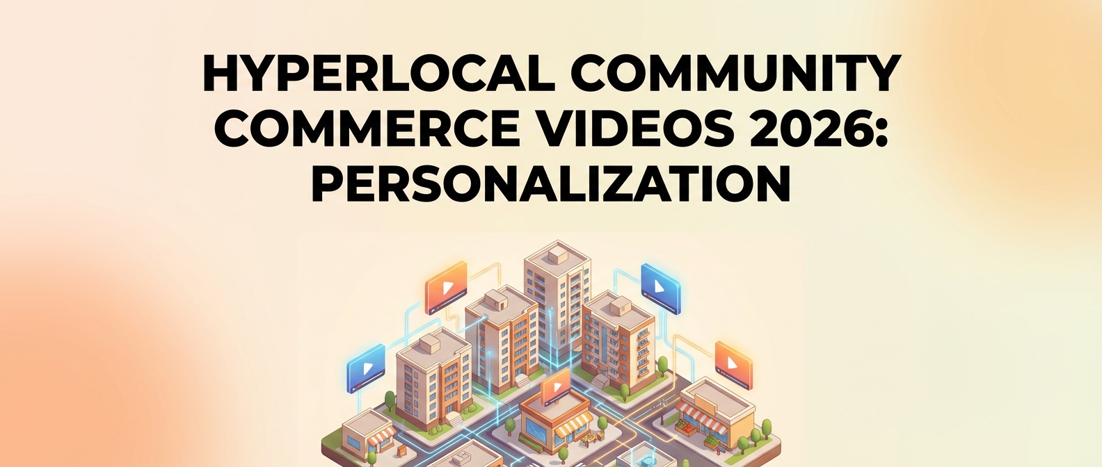 Hyperlocal Community Commerce Videos 2026: Personalization