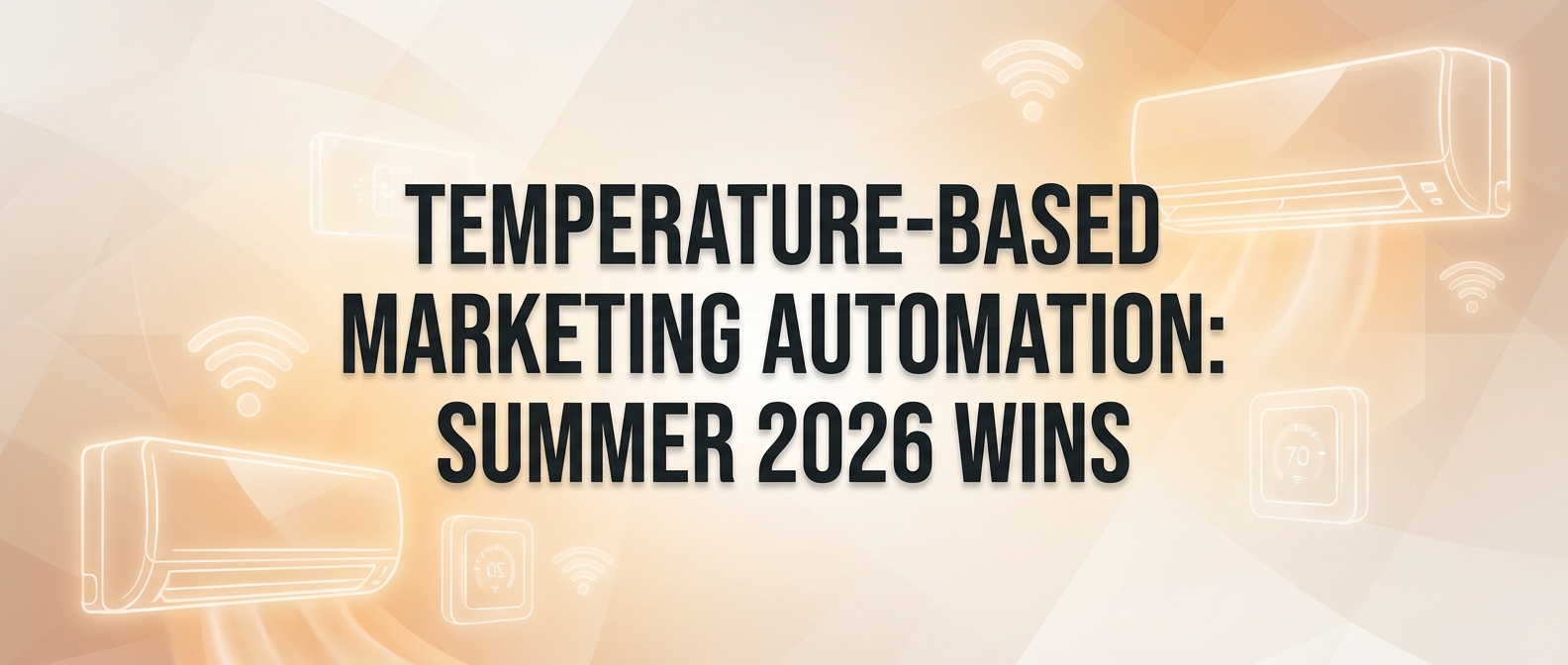 Temperature-Based Marketing Automation: Summer 2026 Wins