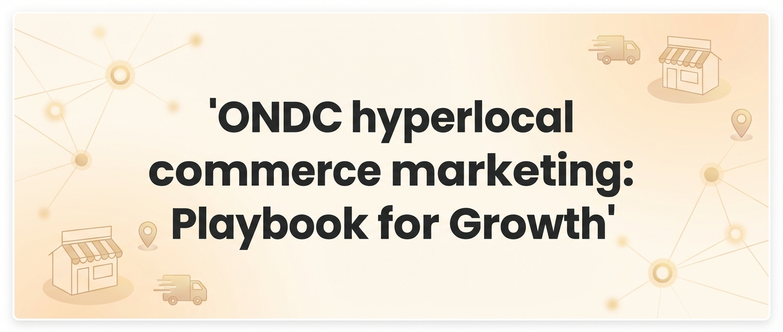 ONDC hyperlocal commerce marketing: Playbook for Growth