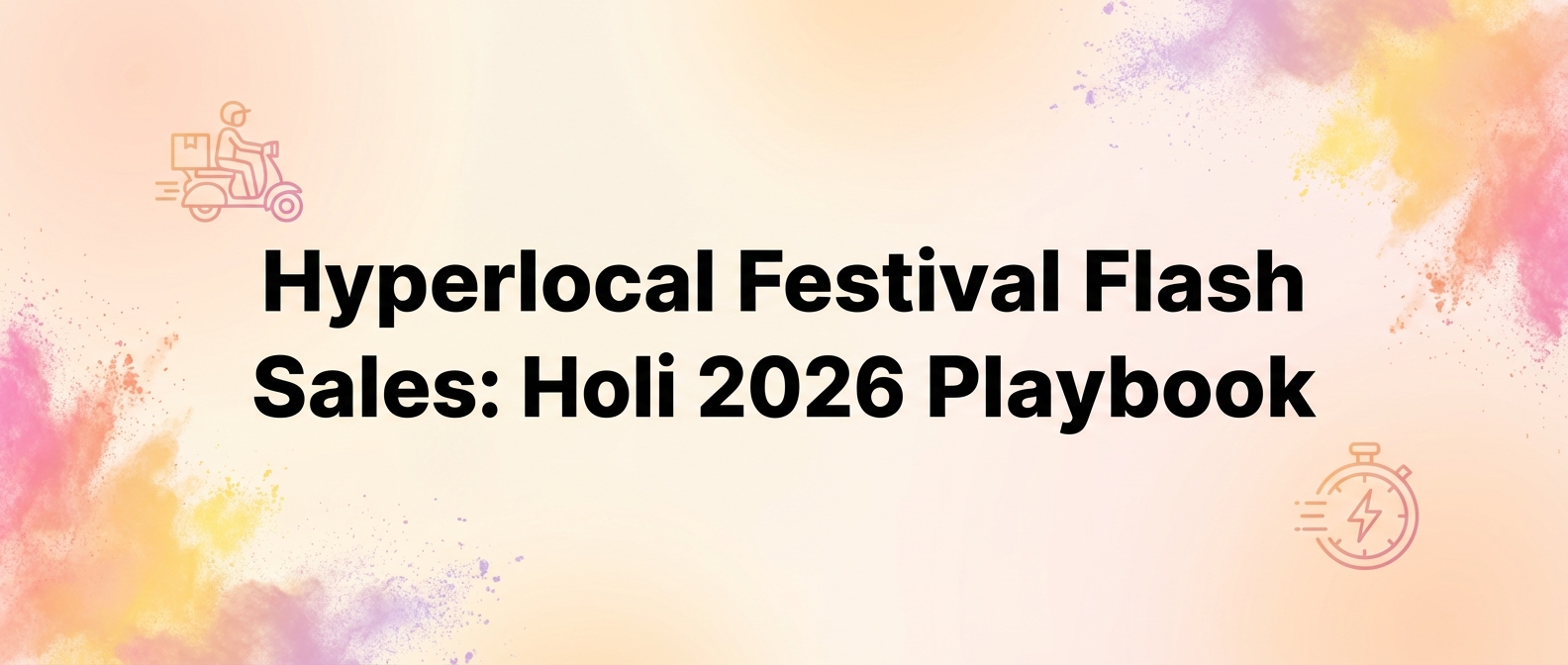 Hyperlocal Festival Flash Sales: Holi 2026 Playbook
