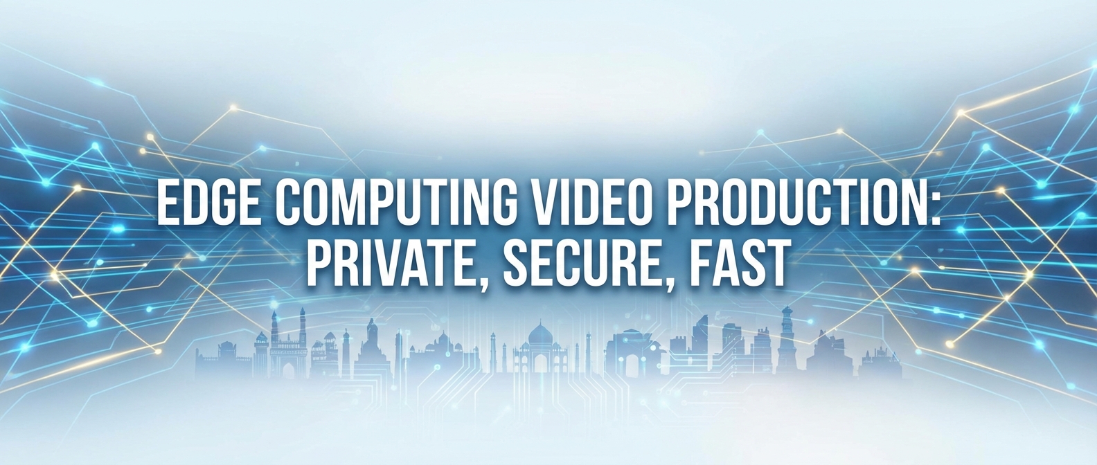 Edge Computing Video Production: Private, Secure, Fast