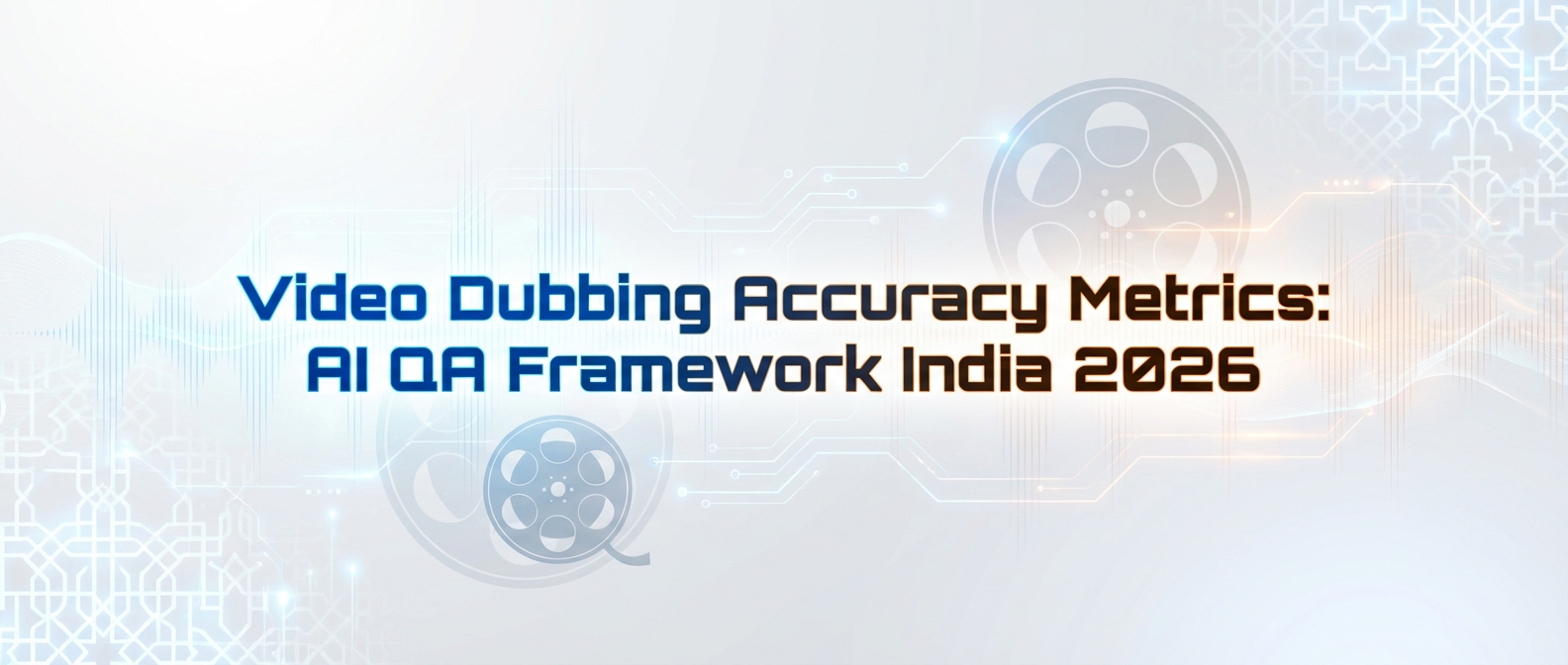 Video Dubbing Accuracy Metrics: AI QA Framework India 2026