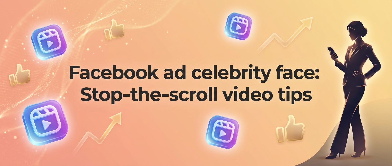 Facebook ad celebrity face: Stop-the-scroll video tips