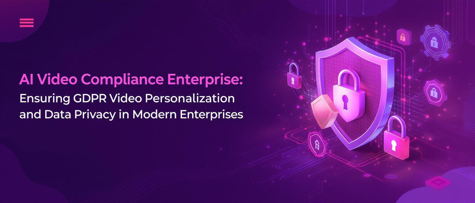 AI Video Compliance Enterprise: Ensuring GDPR Video Personalization and Data Privacy in Modern Enterprises