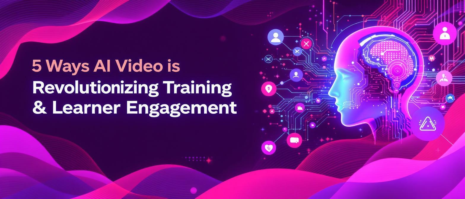 5 Ways AI Video is Revolutionizing Training Content and Learner Engagement