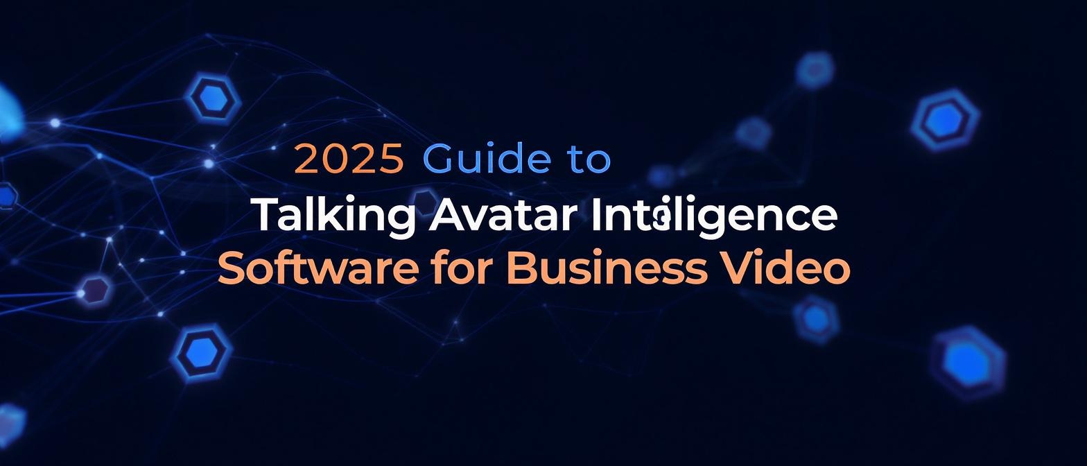 2025 Guide to Talking Avatar Software for Business Video