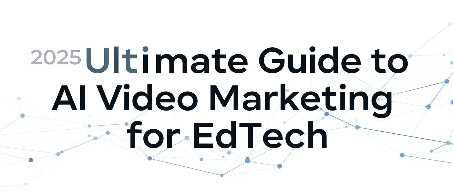 The 2025 Ultimate Guide to AI Video Marketing for EdTech
