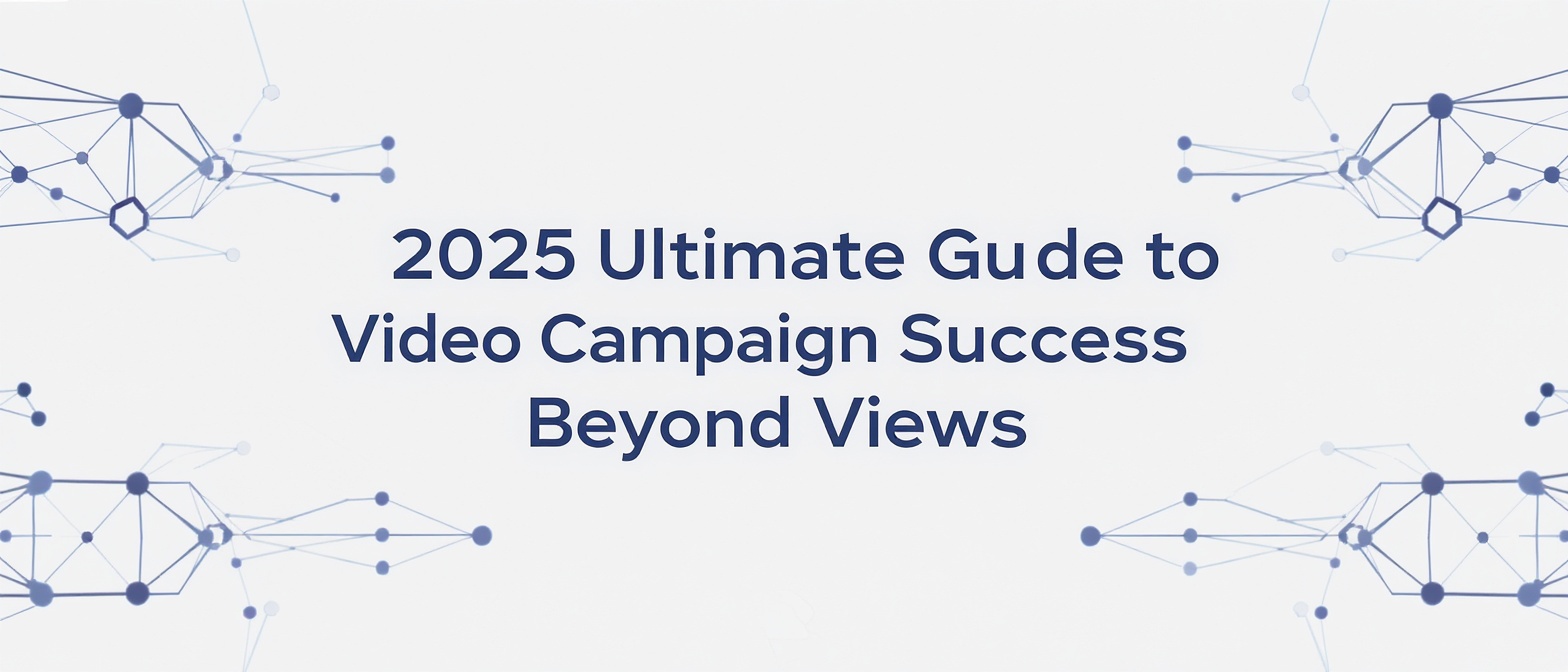 2025 Ultimate Guide to Video Campaign Success Beyond Views