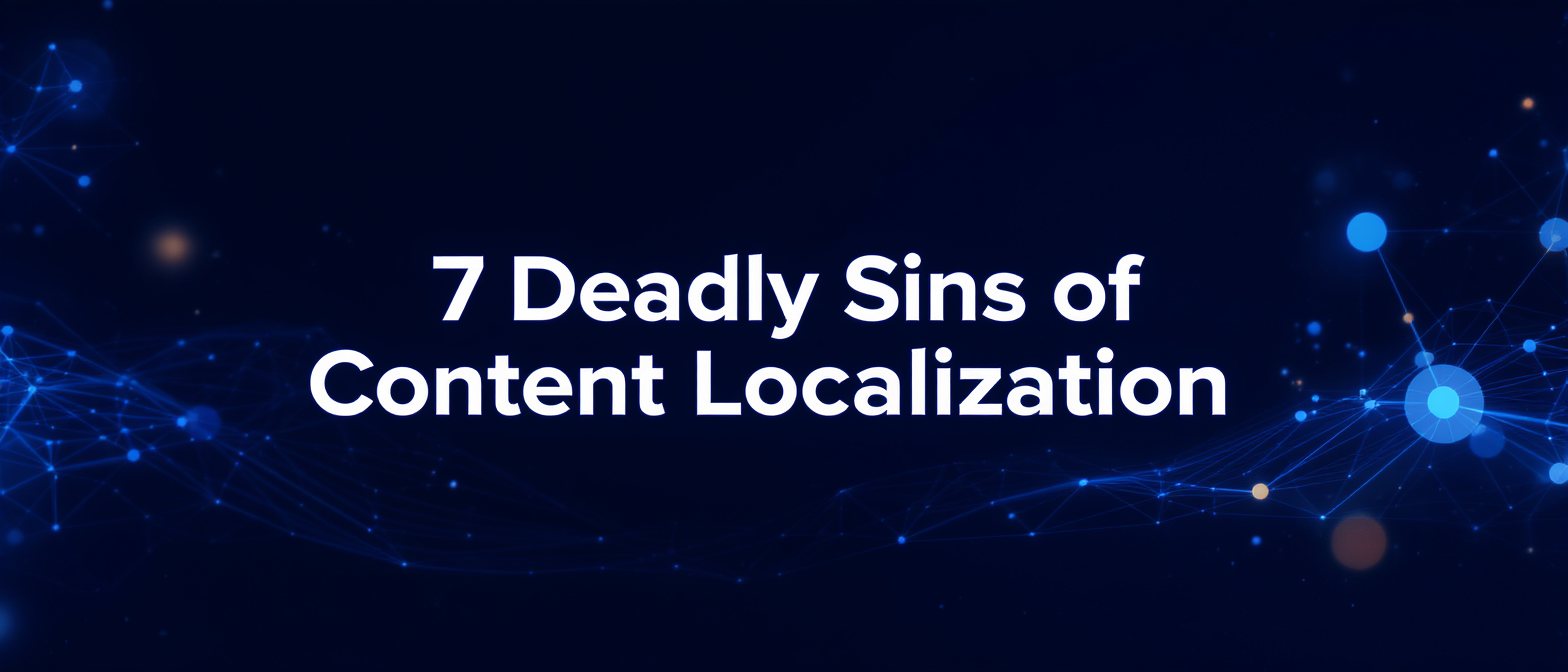 7 Deadly Sins of Content Localization: Avoid Costly Marketing Pitfalls