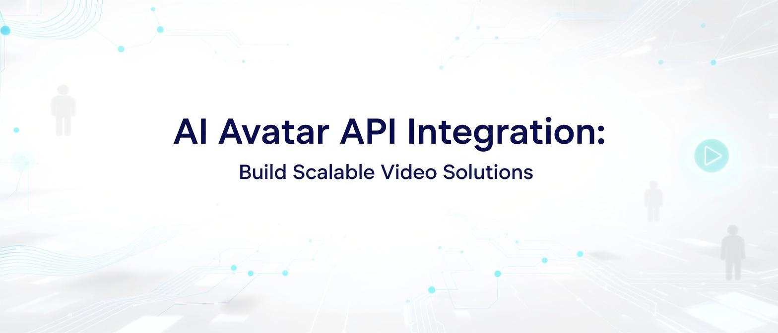 AI Avatar API Integration: Build Scalable Video Solutions