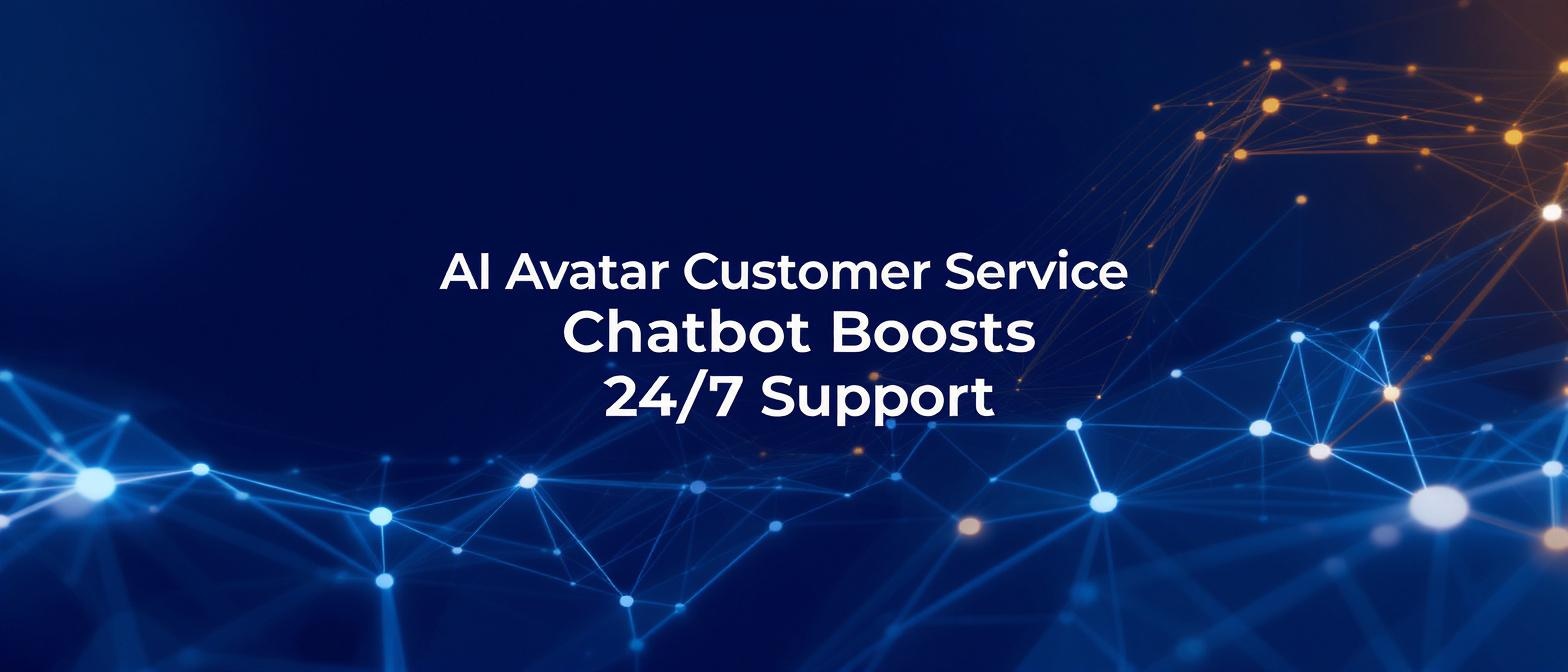 AI Avatar Customer Service Chatbot Boosts 24/7 Support