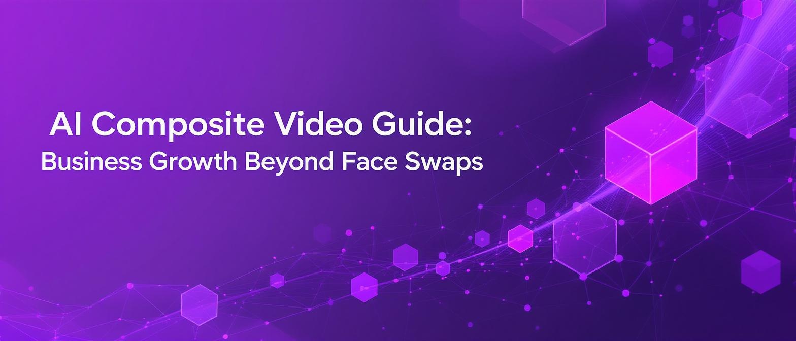 AI Composite Video Guide: Business Growth Beyond Face Swaps