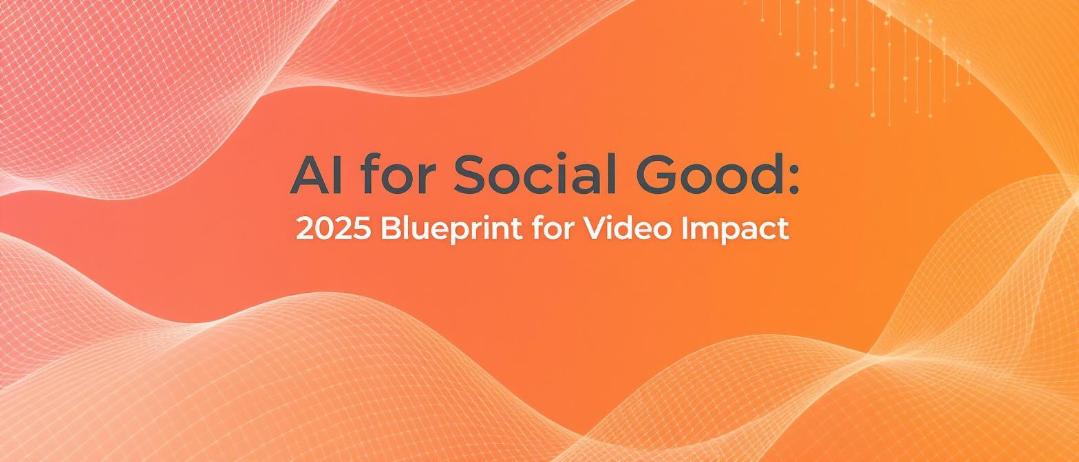 AI for Social Good: 2025 Blueprint for Video Impact