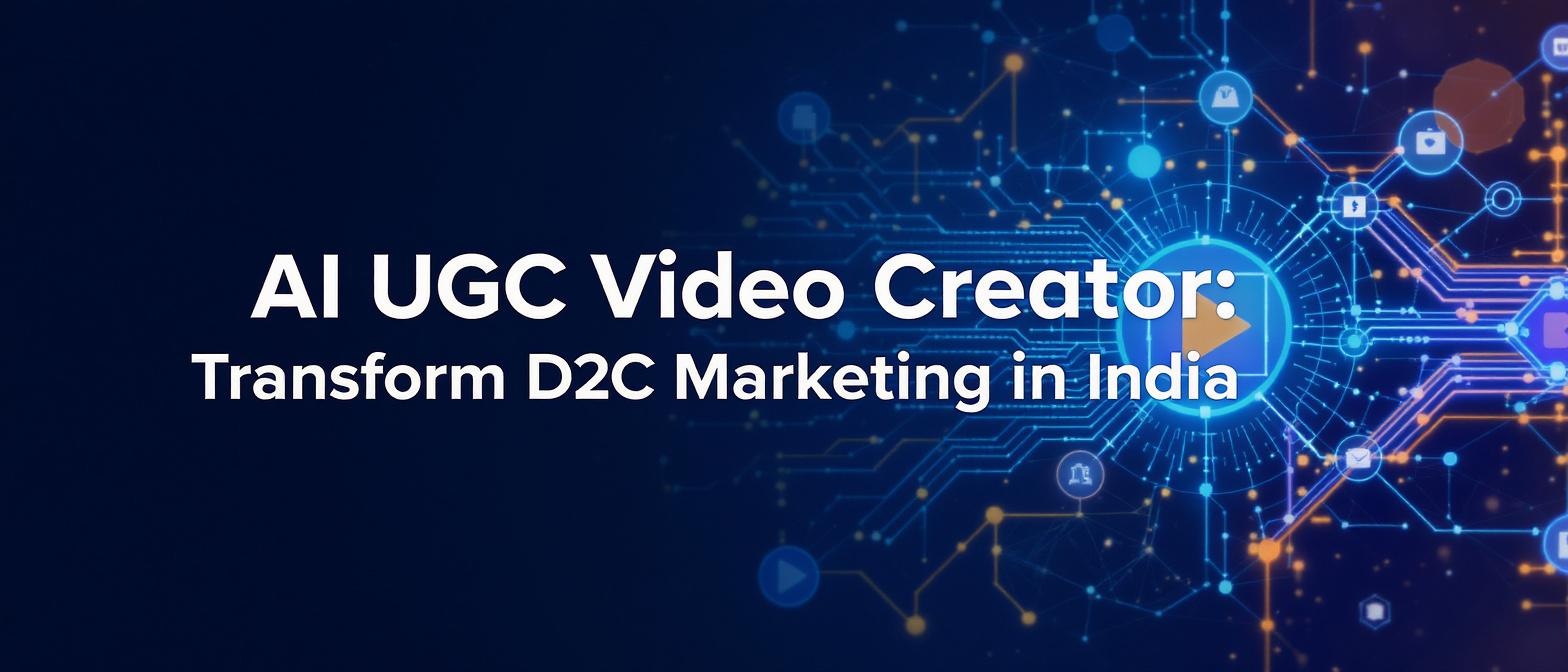 AI UGC Video Creator: Transform D2C Marketing in India