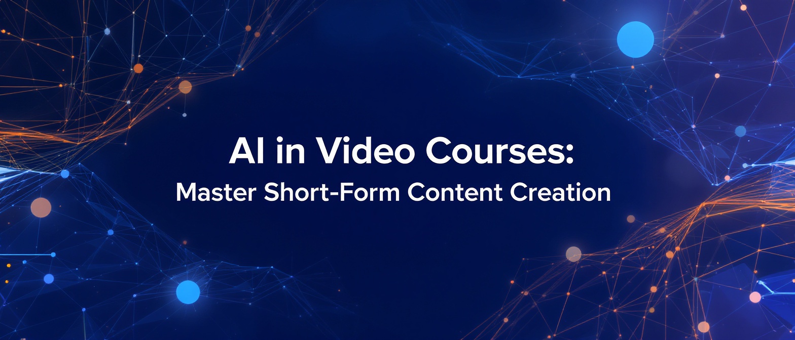 AI in Video Courses: Master Short-Form Content Creation