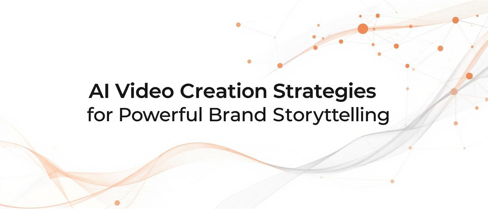 AI Video Creation Strategies for Powerful Brand Storytelling