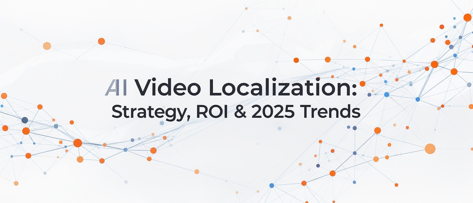 AI Video Localization: Strategy, ROI & 2025 Trends