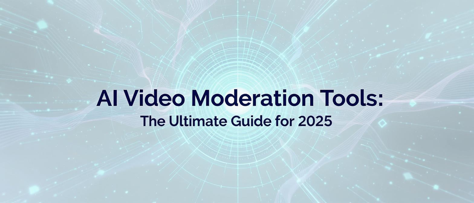 AI Video Moderation Tools: The Ultimate Guide for 2025