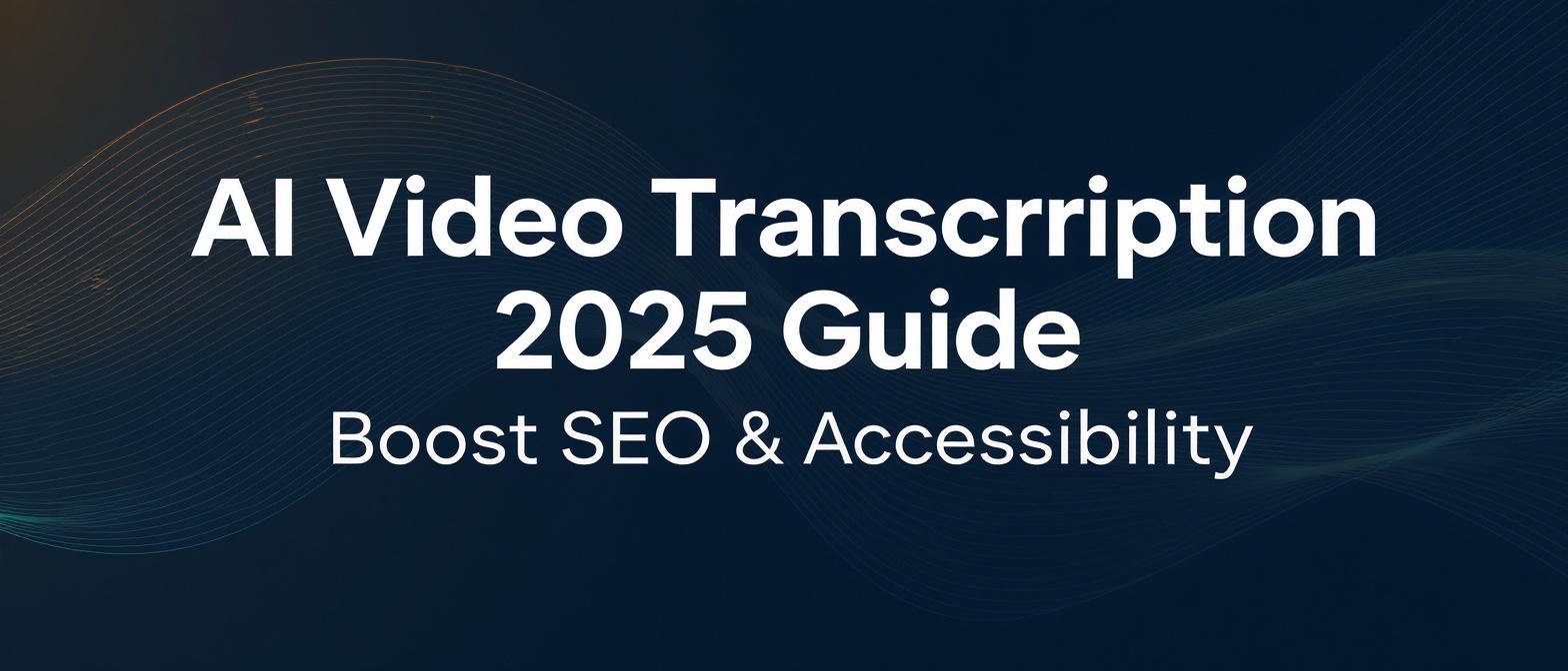 AI Video Transcription 2025 Guide: Boost SEO & Accessibility