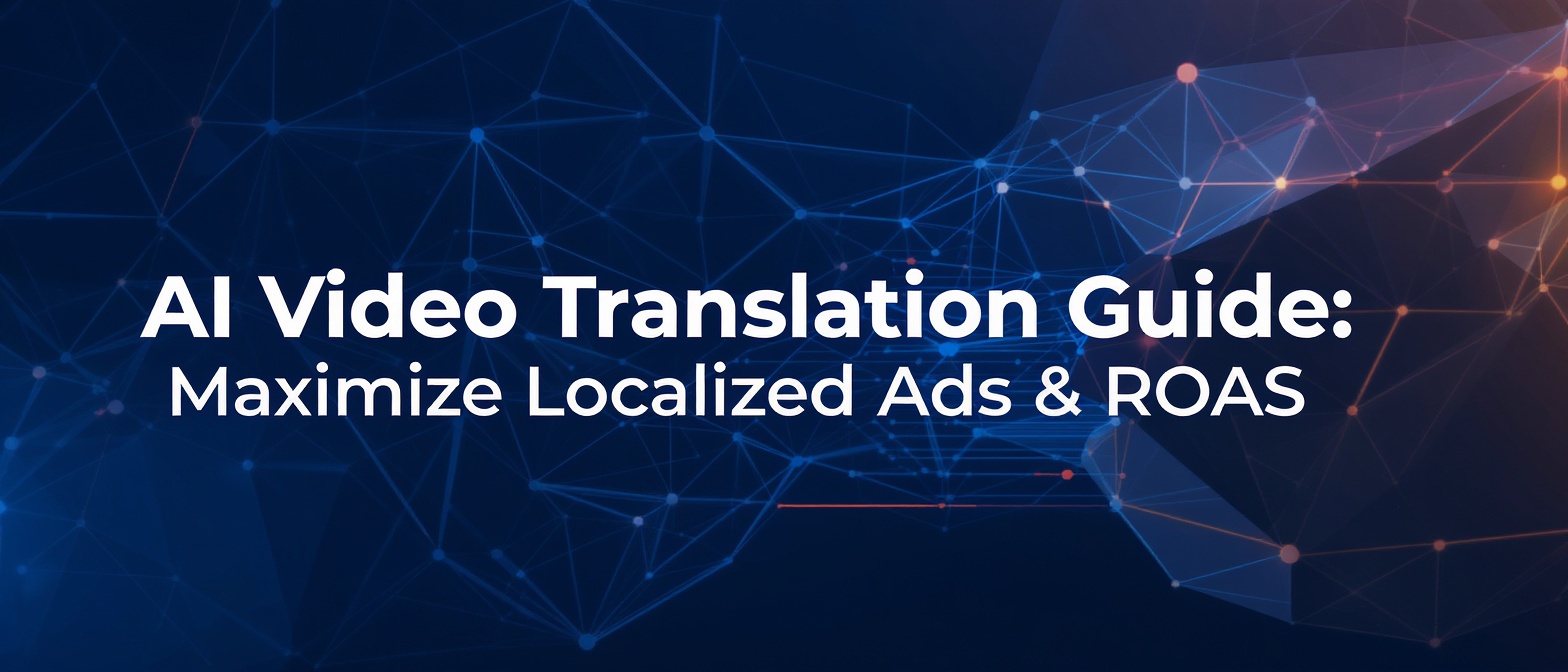 AI Video Translation Guide: Maximize Localized Ads & ROAS