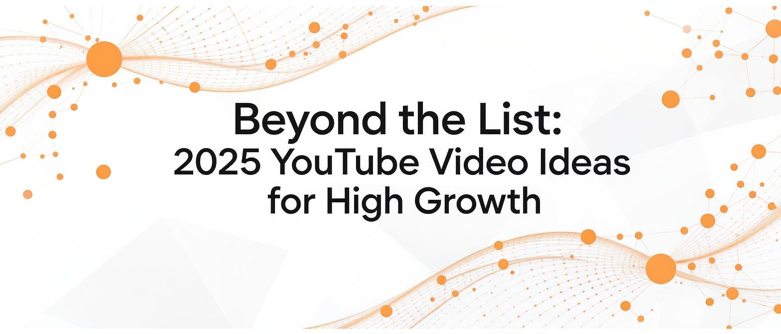 Beyond the List: 2025 YouTube Video Ideas for High Growth