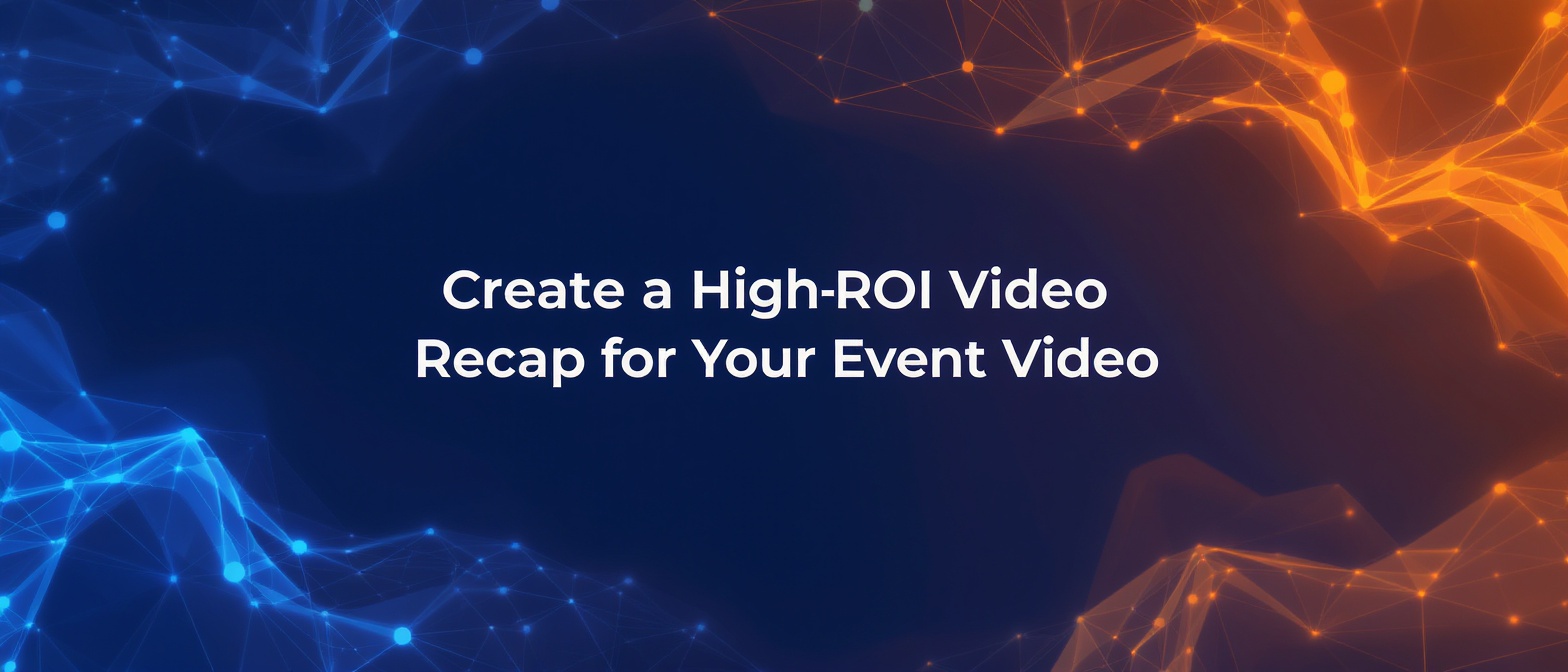 Create a High-ROI Video Recap for Your Event Video
