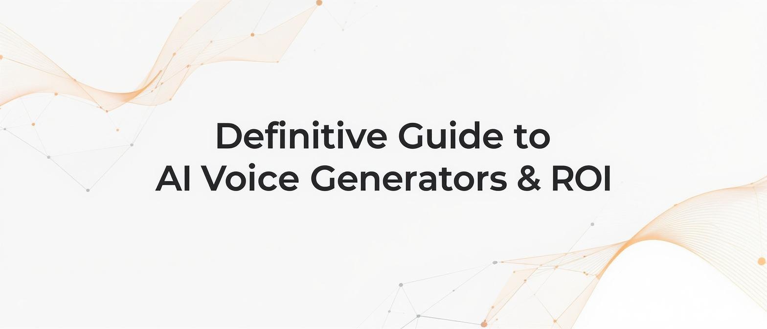 Definitive Guide to AI Voice Generators & ROI 2025