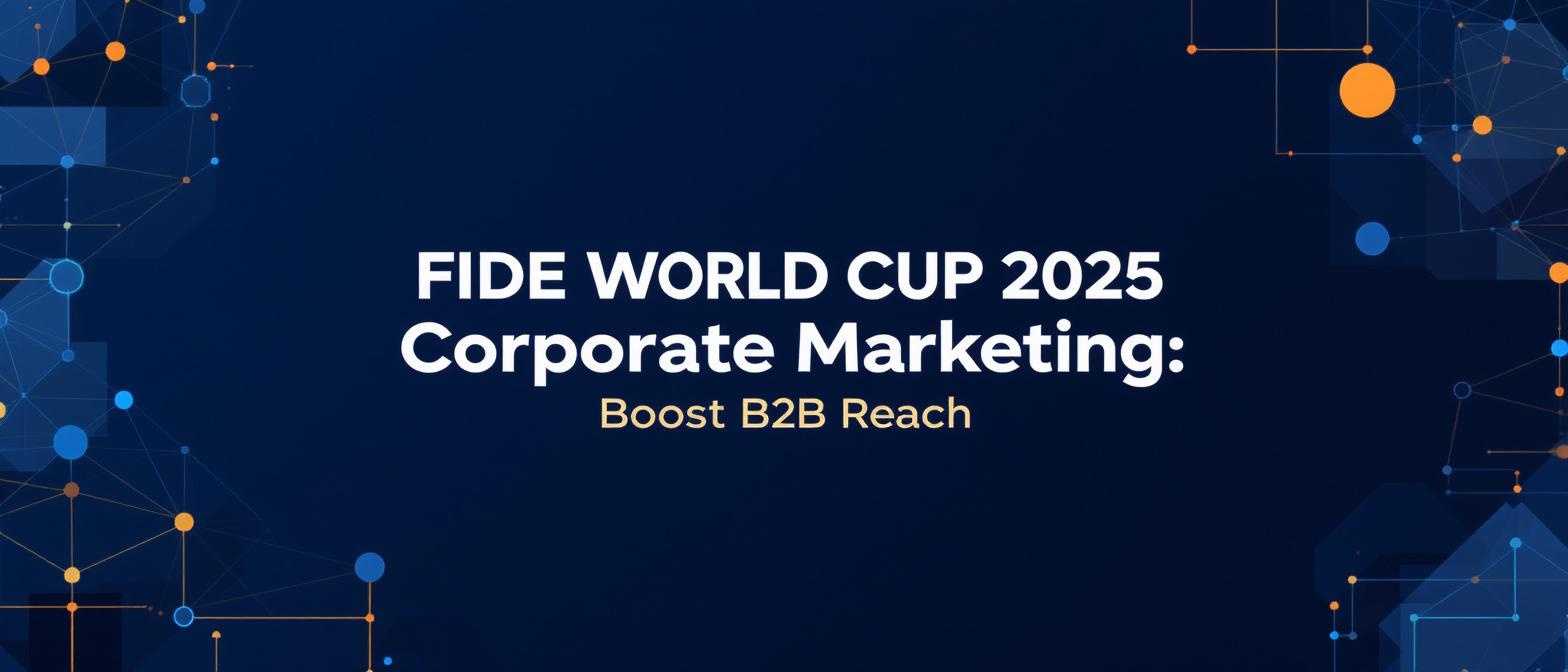FIDE World Cup 2025 Corporate Marketing: Boost B2B Reach