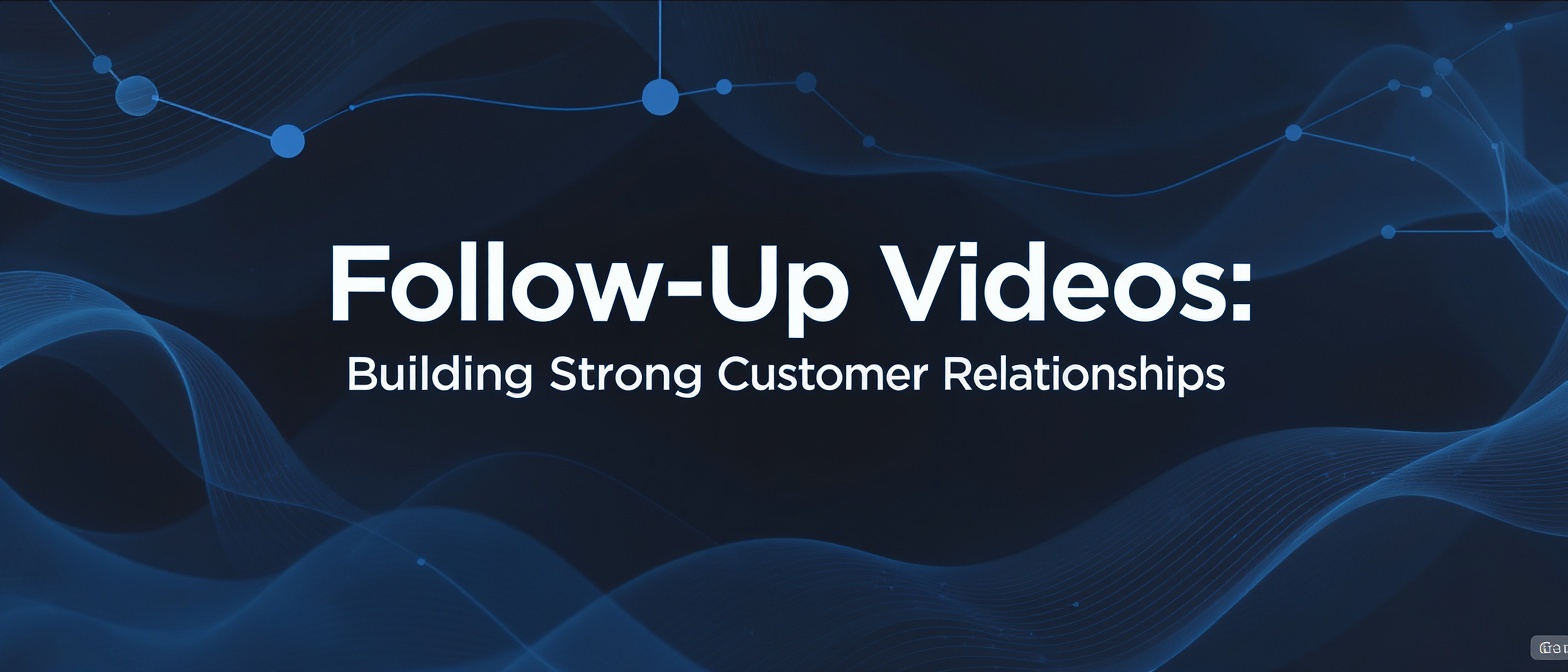 Follow-Up Videos: Building Strong Customer Relationships