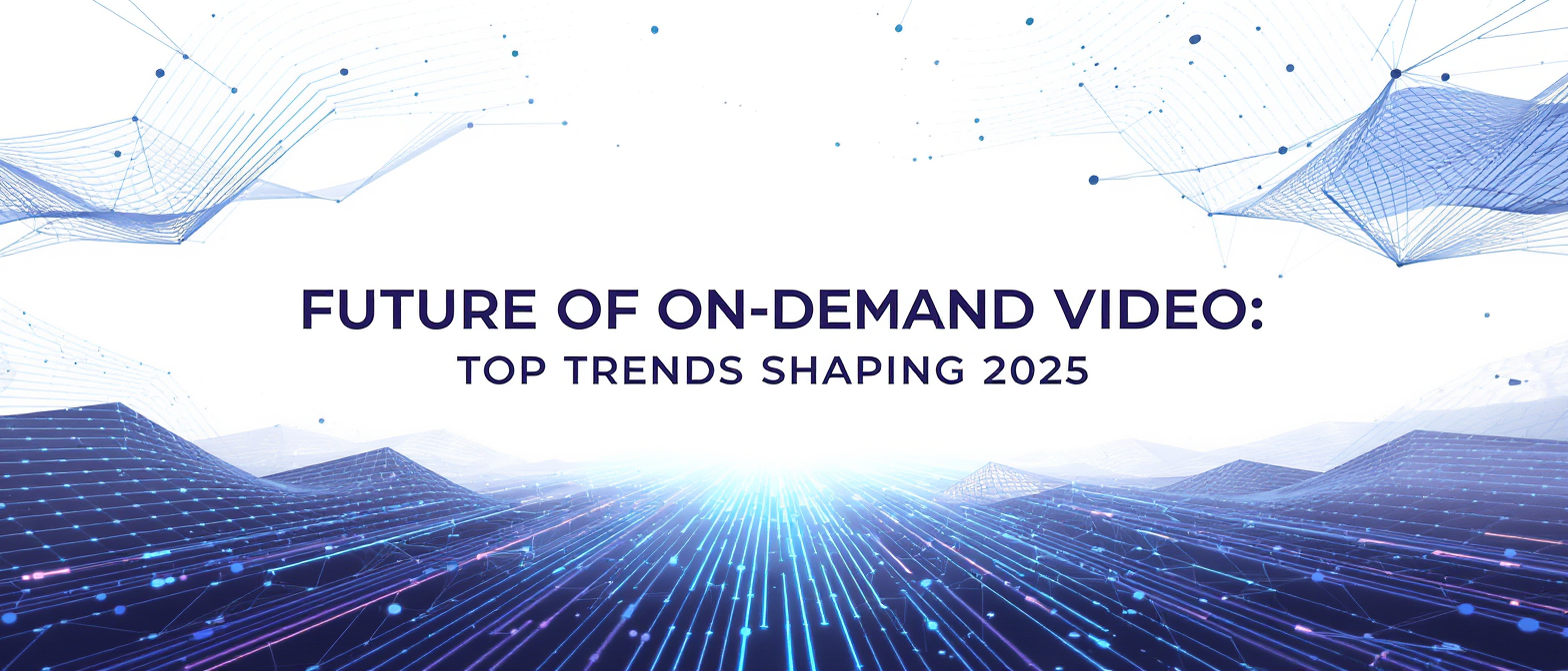Future of On-Demand Video: Top Trends Shaping 2025