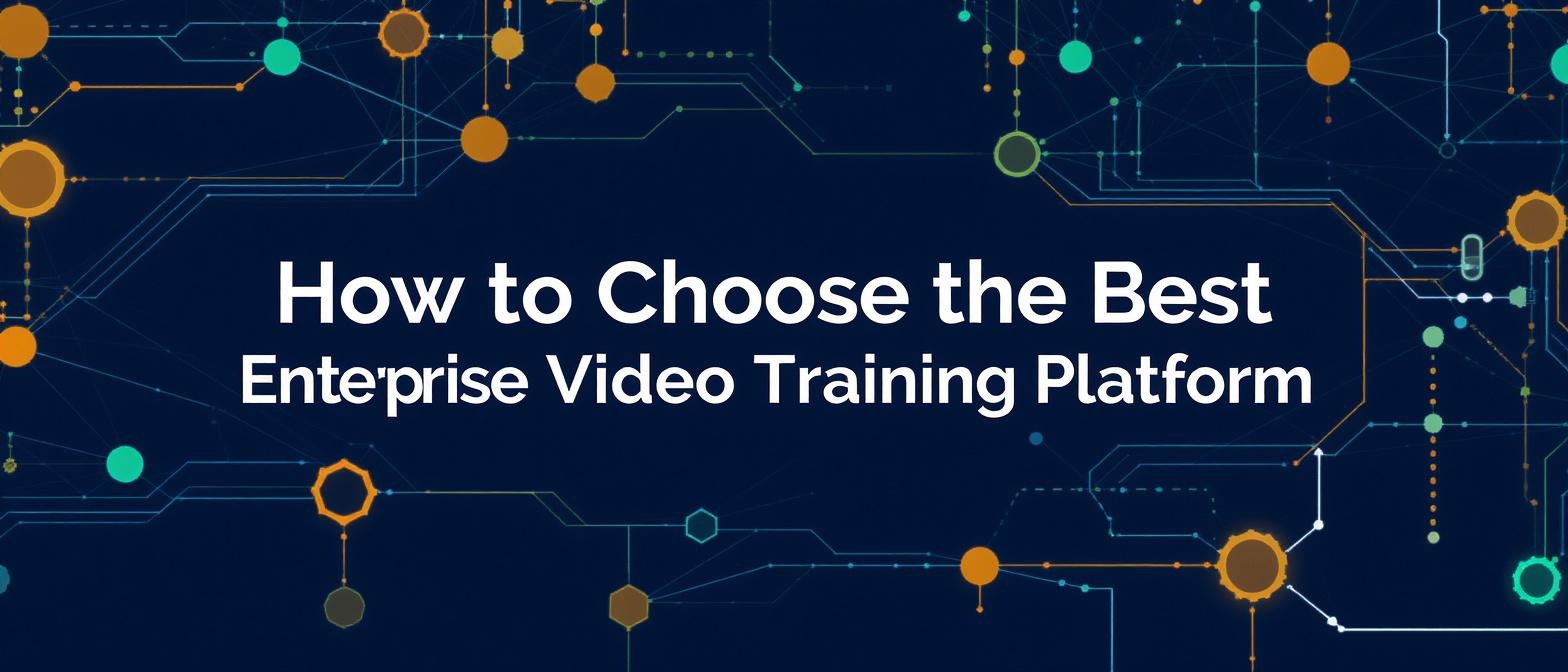 How to Choose the Best Enterprise Video Training Platform
