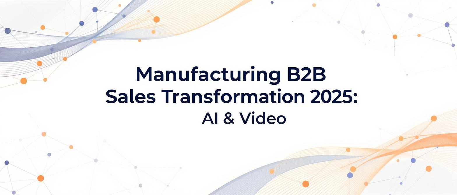 Manufacturing B2B Sales Transformation 2025: AI & Video
