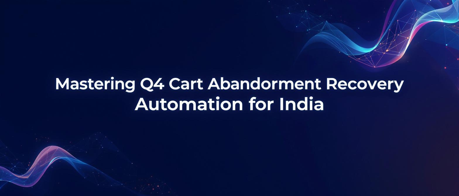 Mastering Q4 Cart Abandonment Recovery Automation for India