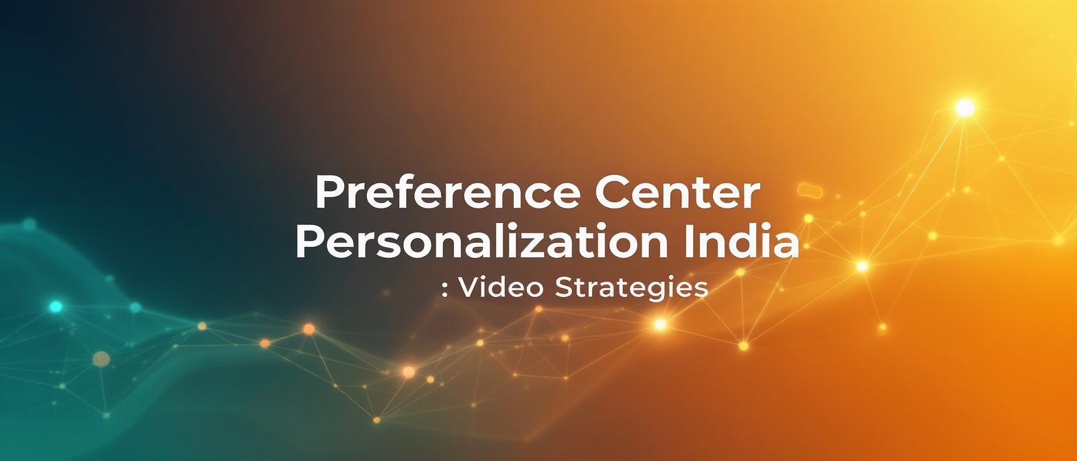 Preference Center Personalization India: Video Strategies