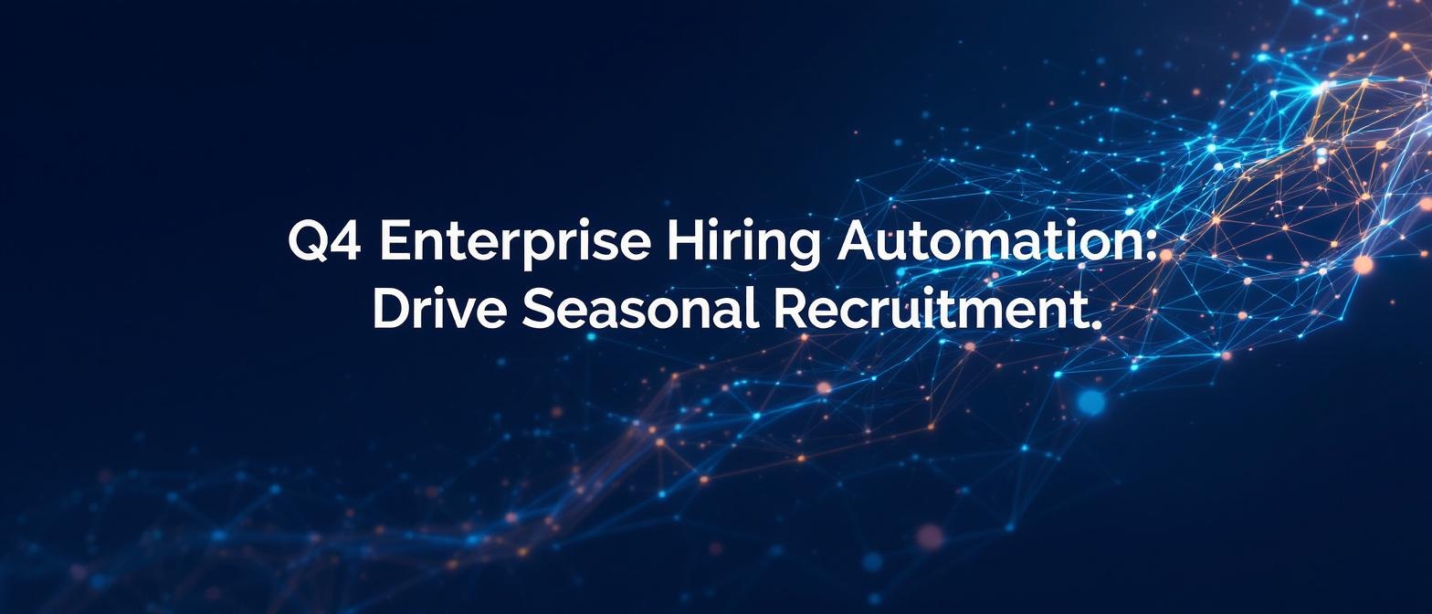 Q4 Enterprise Hiring Automation: Drive Seasonal Recruitment