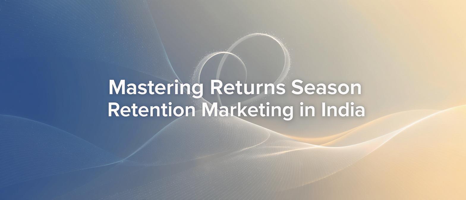 Mastering Returns Season Retention Marketing in India