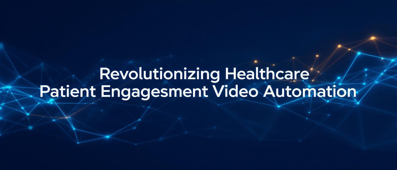Revolutionizing Healthcare Patient Engagement Video Automation