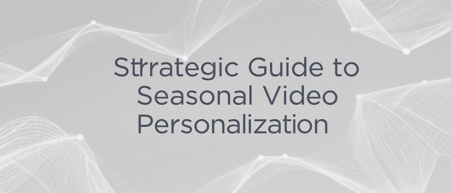 Strategic Guide to Seasonal Video Personalization