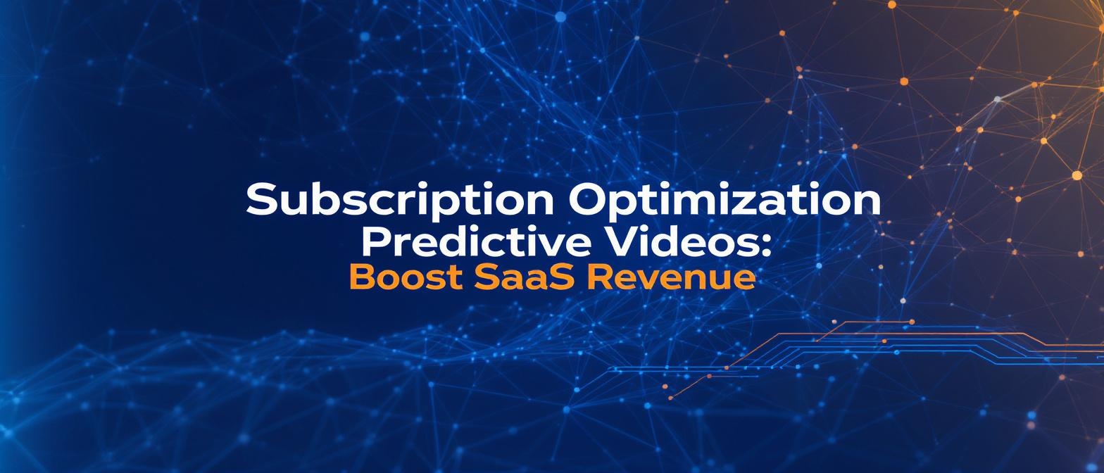 Subscription Optimization Predictive Videos: Boost SaaS Revenue