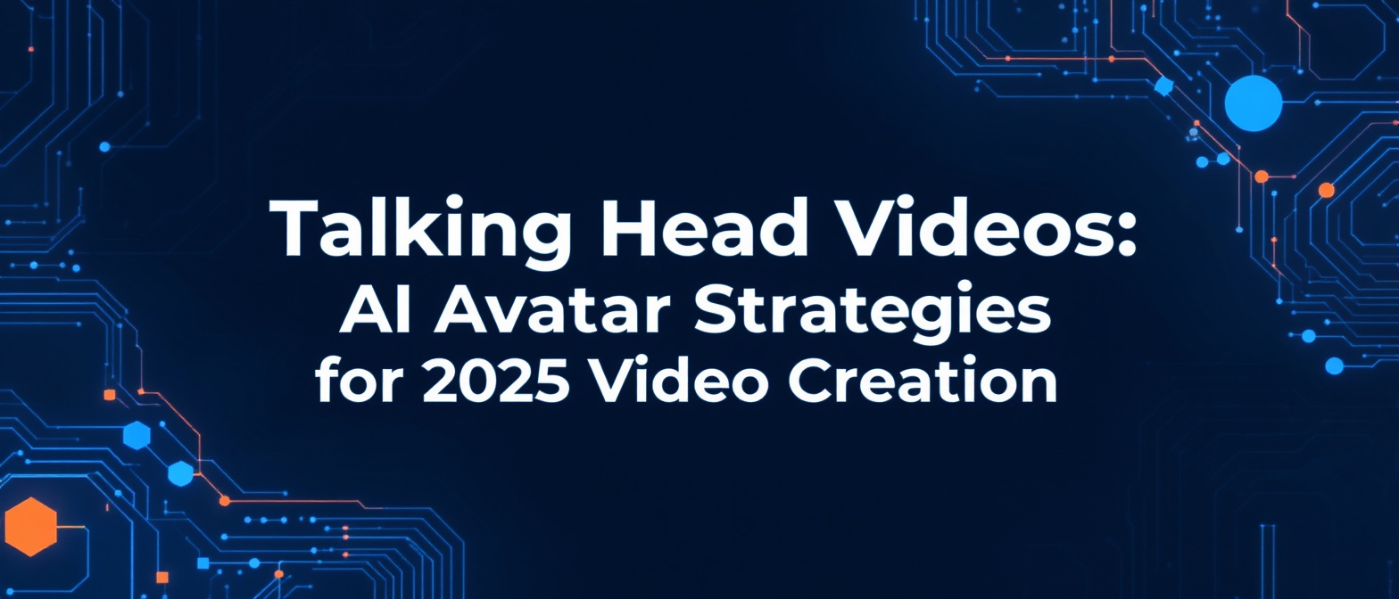 Talking Head Videos: AI Avatar Strategies for 2025 Video Creation