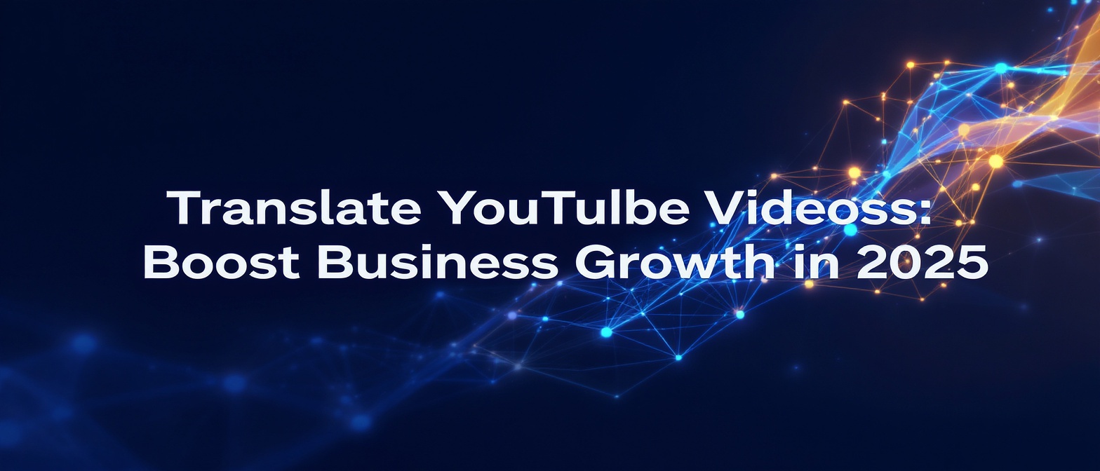 Translate YouTube Videos: Boost Business Growth in 2025