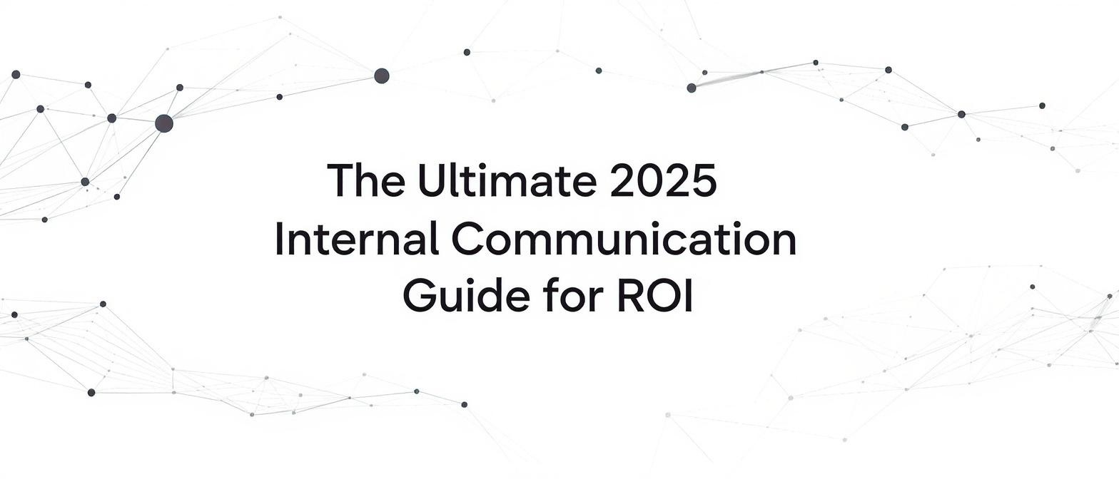 The Ultimate 2025 Internal Communication Guide for ROI
