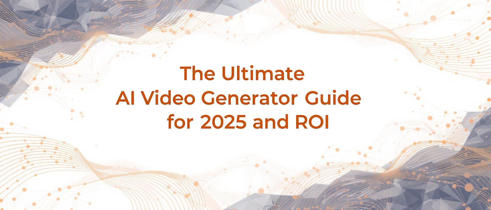 The Ultimate AI Video Generator Guide for 2025 and ROI