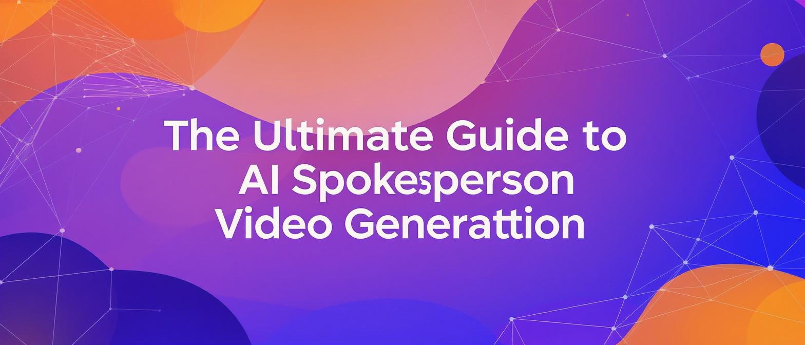 The Ultimate Guide to AI Spokesperson Video Generation